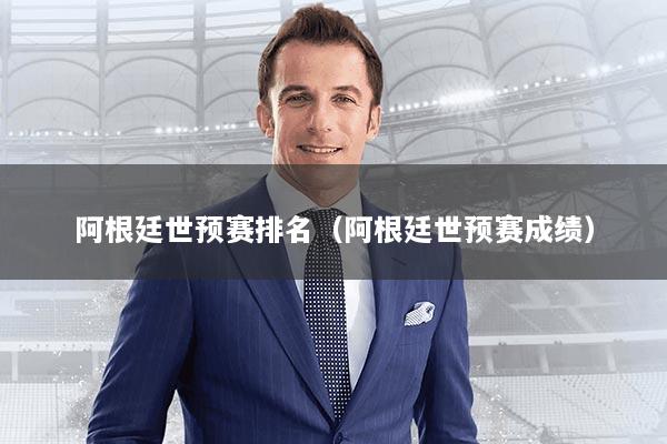 阿根廷世预赛排名（阿根廷世预赛成绩）