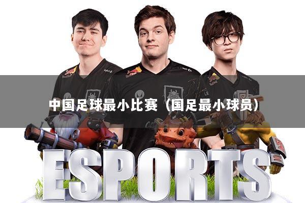 中国足球最小比赛（国足最小球员）
