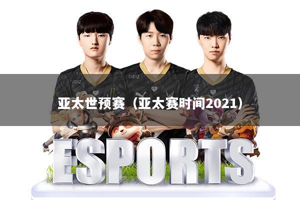 亚太世预赛（亚太赛时间2021）