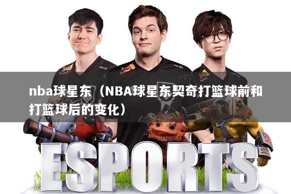 nba球星东（NBA球星东契奇打篮球前和打篮球后的变化）