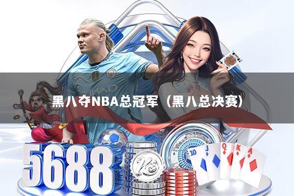 黑八夺NBA总冠军(黑八总决赛)