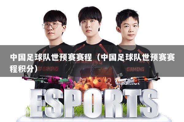 中国足球队世预赛赛程（中国足球队世预赛赛程积分）