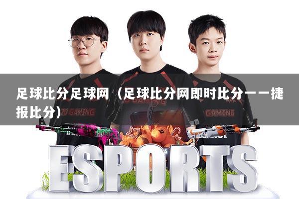 足球比分足球网（足球比分网即时比分一一捷报比分）