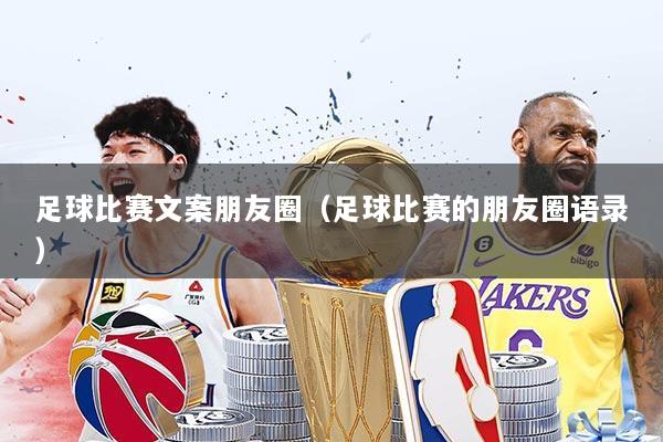 足球比赛文案朋友圈（足球比赛的朋友圈语录）