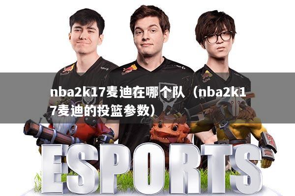 nba2k17麦迪在哪个队（nba2k17麦迪的投篮参数）