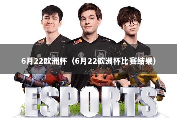 6月22欧洲杯（6月22欧洲杯比赛结果）