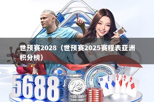 世预赛2028（世预赛2025赛程表亚洲积分榜）