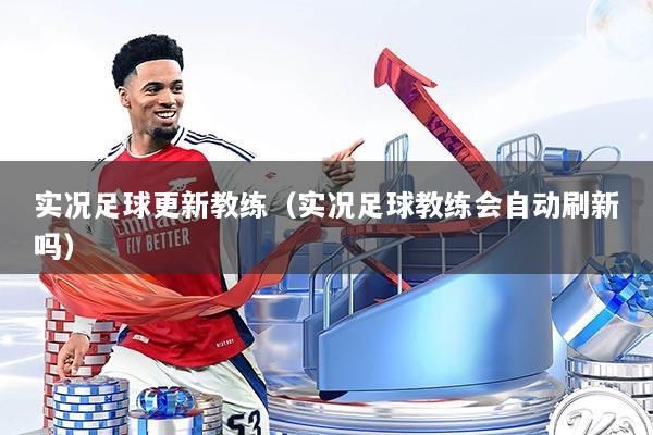 实况足球更新教练（实况足球教练会自动刷新吗）