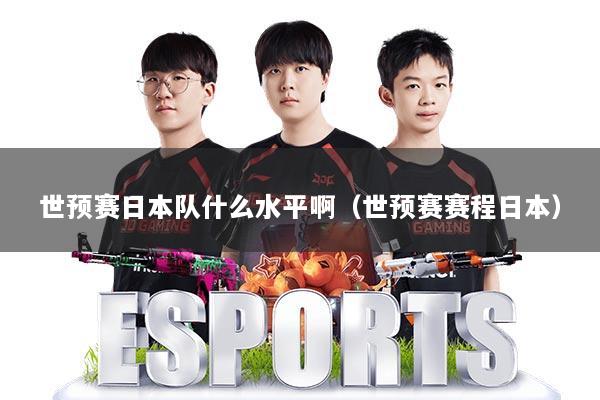 世预赛日本队什么水平啊（世预赛赛程日本）