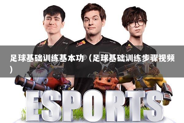 足球基础训练基本功（足球基础训练步骤视频）