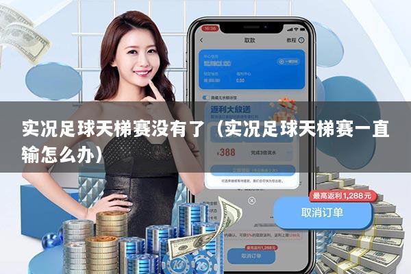 实况足球天梯赛没有了（实况足球天梯赛一直输怎么办）